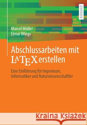 Abschlussarbeiten Mit Latex Erstellen: Eine Einführung Für Ingenieure, Informatiker Und Naturwissenschaftler Müller, Marcel 9783658344290 Springer Vieweg - książka