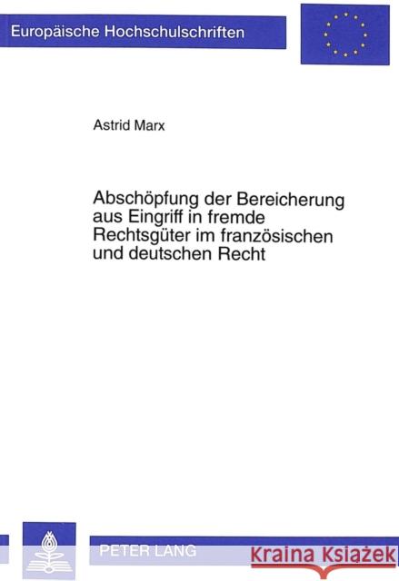 Abschoepfung Der Bereicherung Aus Eingriff in Fremde Rechtsgueter Im Franzoesischen Und Deutschen Recht Marx, Astrid 9783631353738 Peter Lang Gmbh, Internationaler Verlag Der W - książka
