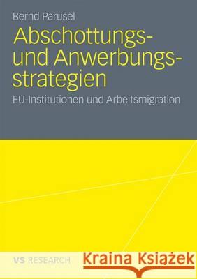 Abschottungs- Und Anwerbungsstrategien: Eu-Institutionen Und Arbeitsmigration Parusel, Bernd 9783531173160 VS Verlag - książka