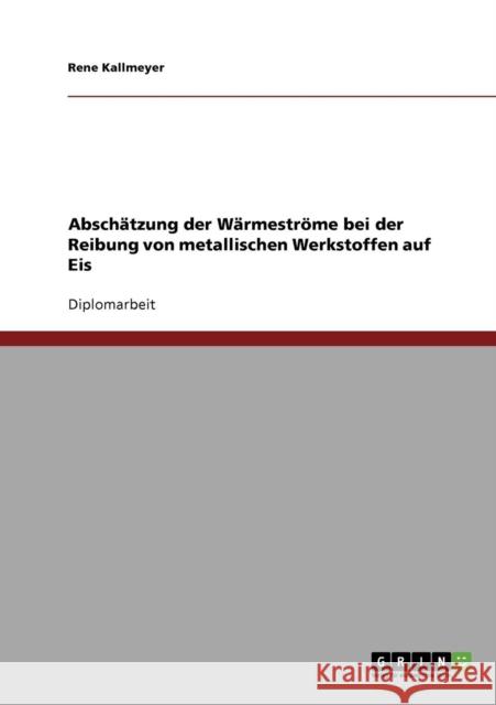 Abschätzung der Wärmeströme bei der Reibung von metallischen Werkstoffen auf Eis Kallmeyer, Rene 9783638932936 Grin Verlag - książka