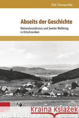 Abseits der Geschichte: Nationalsozialismus Und Zweiter Weltkrieg In Ortschroniken Thomaschke, Dirk 9783847105367 V&r Unipress - książka