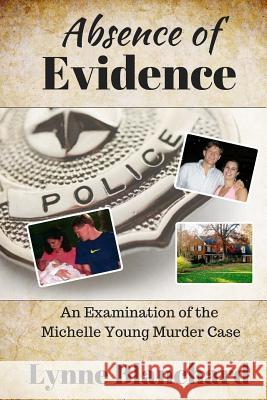 Absence of Evidence: An Examination of the Michelle Young Murder Case Lynne Blanchard 9781537480824 Createspace Independent Publishing Platform - książka