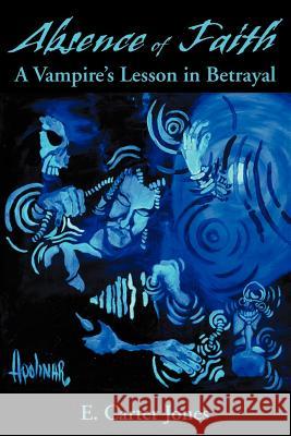 Absence of Faith: A Vampire's Lesson in Betrayal Jones, E. Carter 9780595149261 Writers Club Press - książka