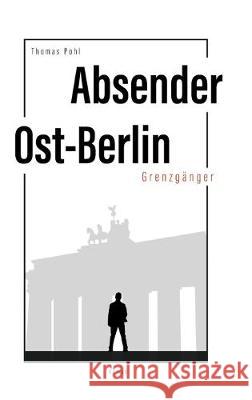 Absender Ost-Berlin: Grenzgänger Pohl, Thomas 9783347057784 Tredition Gmbh - książka