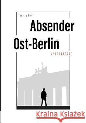Absender Ost-Berlin: Grenzgänger Pohl, Thomas 9783347069381 Tredition Gmbh - książka