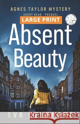 Absent Beauty - Large Print Edition - Cozy Small Town Mystery Novella: Agnes Taylor Mystery - Short Read - Prequel Eva Bernhard 9781068874000 Eb Press - książka