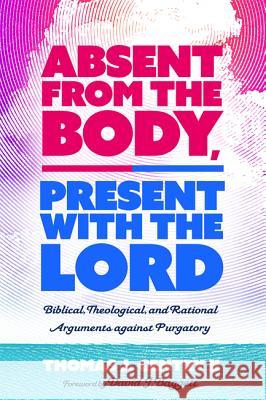 Absent from the Body, Present with the Lord Thomas J. II Gentry David J. Baggett 9781532654565 Wipf & Stock Publishers - książka