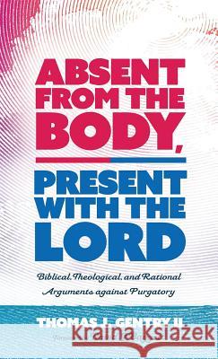 Absent from the Body, Present with the Lord Thomas J. II Gentry David J. Baggett 9781532654572 Wipf & Stock Publishers - książka