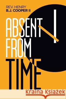 Absent from Time REV Henry B J Cooper, II 9781796053623 Xlibris Us - książka