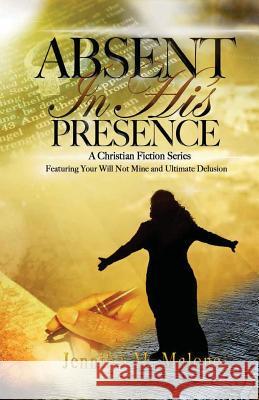 Absent In His Presence: A Christian Fiction Series, featuring Your Will, Not Mine and Ultimate Delusion Malone, Gerald L. 9781533534590 Createspace Independent Publishing Platform - książka