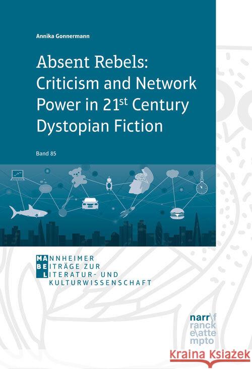 Absent Rebels: Criticism and Network Power in 21st Century Dystopian Fiction Gonnermann, Annika 9783823384595 Narr - książka