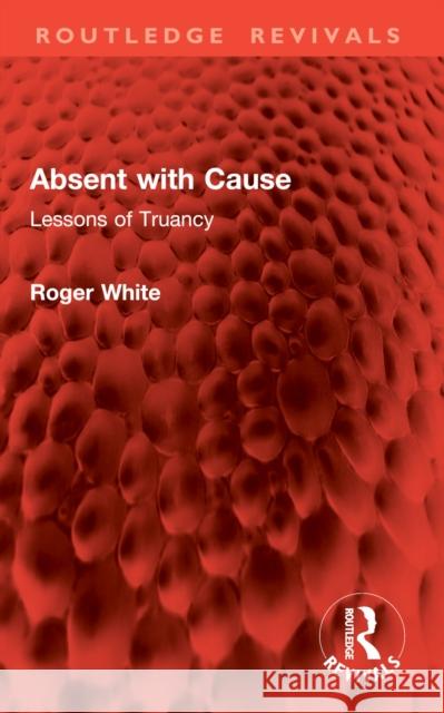 Absent with Cause: Lessons of Truancy Roger White 9781032900759 Routledge - książka