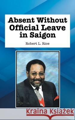 Absent Without Official Leave in Saigon Robert L Rice 9781665555463 Authorhouse - książka