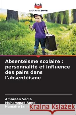 Absentéisme scolaire : personnalité et influence des pairs dans l'absentéisme Sadia, Ambreen, Aqeel, Muhammad, Jami, Humaira 9786202429719 Editions Notre Savoir - książka