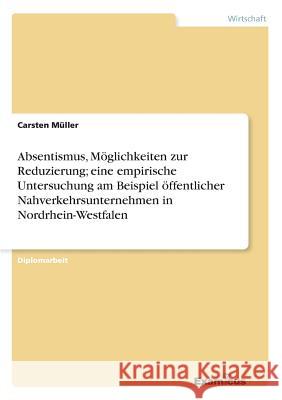 Absentismus, Möglichkeiten zur Reduzierung; eine empirische Untersuchung am Beispiel öffentlicher Nahverkehrsunternehmen in Nordrhein-Westfalen Müller, Carsten 9783867466974 Grin Verlag - książka