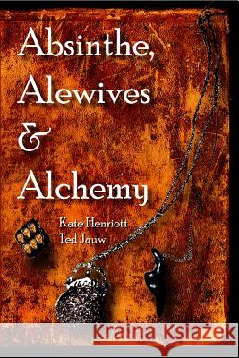 Absinthe, Alewives and Alchemy Kate Henriott-Jauw Ted Jauw 9781732430419 Harbor Springs Publishing - książka
