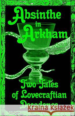 Absinthe in Arkham: Two Tales of Lovecraftian Decadence: A Penny Dreadful Entertainment Sean Hoade 9781981339723 Createspace Independent Publishing Platform - książka
