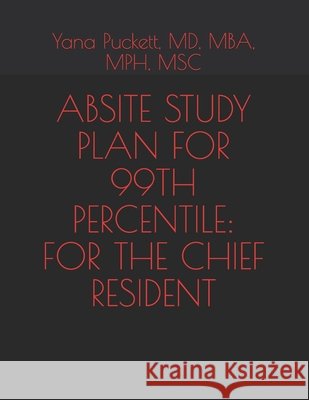 Absite Study Plan for the 99th Percentile: For the Chief Resident Yana Pucket 9781976973277 Independently Published - książka