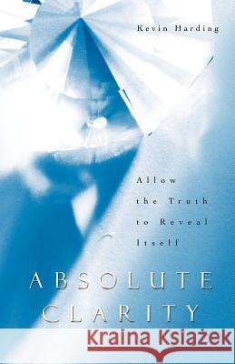 Absolute Clarity: Allow the Truth to Reveal Itself Harding, Kevin 9781452505695 Balboa Press International - książka