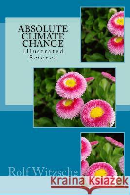 Absolute Climate Change: Illustrated Science Rolf a. F. Witzsche 9781523760244 Createspace Independent Publishing Platform - książka