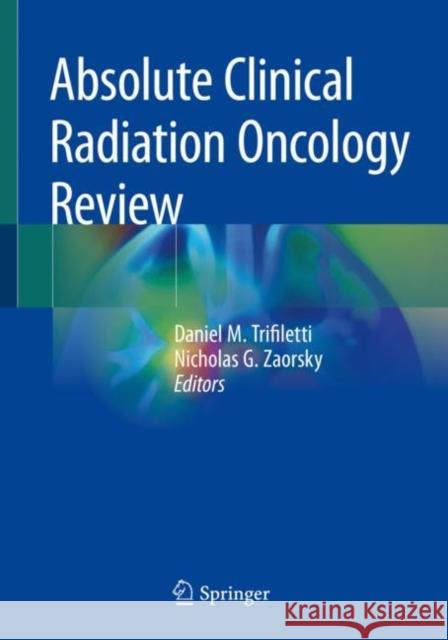 Absolute Clinical Radiation Oncology Review Daniel M. Trifiletti Nicholas G. Zaorsky 9783319968087 Springer International Publishing AG - książka