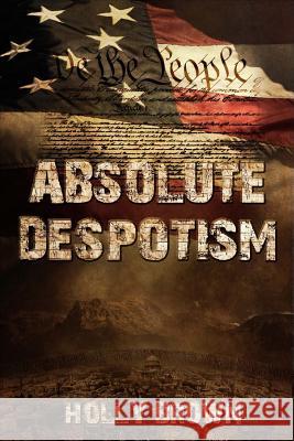 Absolute Despotism Holly Brown 9781499185829 Createspace - książka