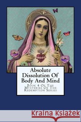 Absolute Dissolution Of Body And Mind: Book 4 Of The Mysteries Of The Redemption Series Hughes, Marilynn 9781434827203 Createspace - książka