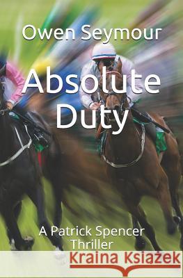 Absolute Duty: A Patrick Spencer Thriller Mr Owen Seymour 9781986794947 Createspace Independent Publishing Platform - książka