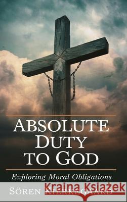 Absolute Duty to God: Exploring Moral Obligations (Grapevine Press) S?ren Kierkegaard Caleb Sinclair 9789360514495 Cby Press - książka
