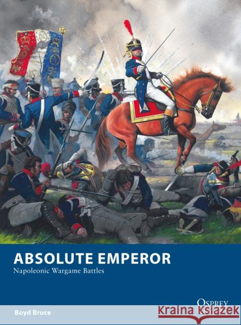 Absolute Emperor: Napoleonic Wargame Battles Boyd Bruce 9781472843654 Bloomsbury Publishing PLC - książka