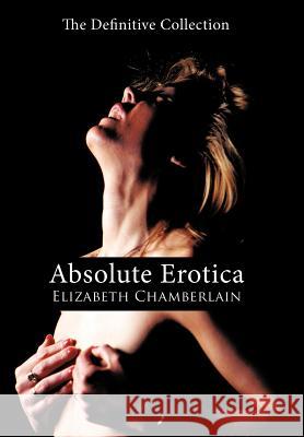 Absolute Erotica: The Definitive Collection Chamberlain, Elizabeth 9781426909191 Trafford Publishing - książka