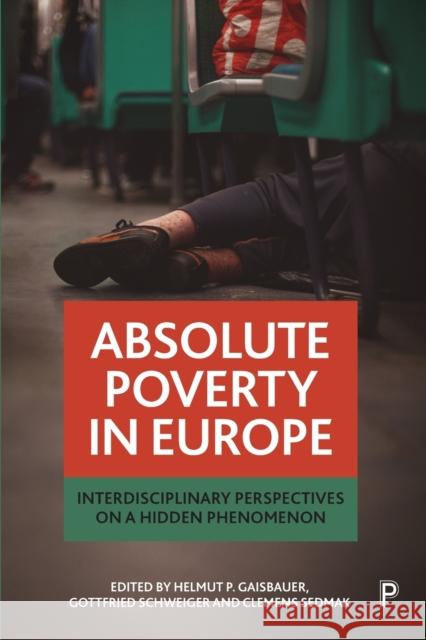 Absolute Poverty in Europe: Interdisciplinary Perspectives on a Hidden Phenomenon Helmut Gaisbauer Gottfried Schweiger 9781447341307 Policy Press - książka