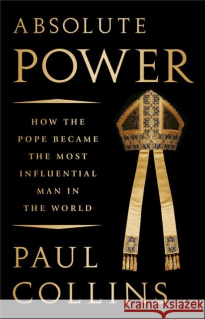 Absolute Power: How the Pope Became the Most Influential Man in the World Paul Collins 9781610398602 PublicAffairs - książka