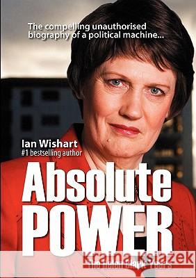 Absolute Power: The Helen Clark Years Wishart, Ian 9780958240130 Howling at the Moon Pub. - książka