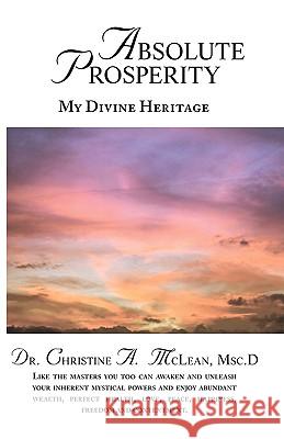 Absolute Prosperity: My Divine Heritage McLean, Christine A. 9781425136642 Trafford Publishing - książka