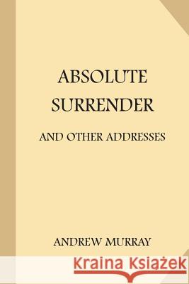 Absolute Surrender: and Other Addresses Murray, Andrew 9781974106615 Createspace Independent Publishing Platform - książka