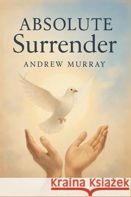 Absolute Surrender: How to Experience God's Power Through Total Submission Andrew Murray 9781918219326 Cosmic Jive Publishing - książka