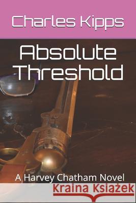 Absolute Threshold: A Harvey Chatham Novel Charles Kipps 9781731015716 Independently Published - książka