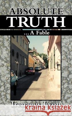 Absolute Truth: ...a Fable Lyon, Irenaeus 9781468594720 Authorhouse - książka
