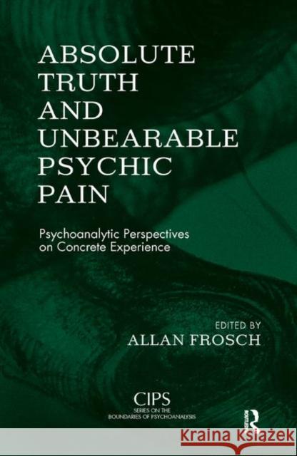 Absolute Truth and Unbearable Psychic Pain: Psychoanalytic Perspectives on Concrete Experience Frosch, Allan 9780367323950 Taylor and Francis - książka