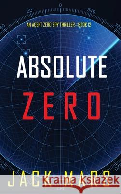 Absolute Zero (An Agent Zero Spy Thriller-Book #12) Jack Mars 9781094392707 Jack Mars - książka