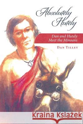 Absolutely Hutely: Dan and Hutely Meet the Minoans Dan Tilley 9781483401959 Lulu Publishing Services - książka