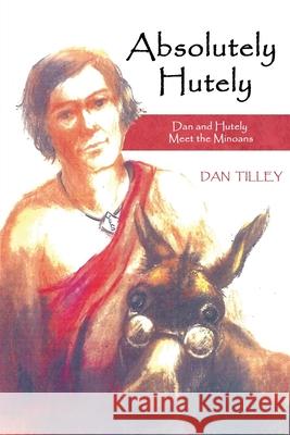 Absolutely Hutely: Dan and Hutely Meet the Minoans Dan Tilley 9781956096262 Agar Publishing - książka