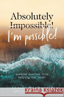 Absolutely I'm Possible!: Lessons Learned from Defying the Odds Angela MacDonald 9781039103634 FriesenPress - książka