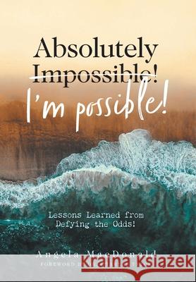 Absolutely I'm Possible!: Lessons Learned from Defying the Odds Angela MacDonald 9781039103641 FriesenPress - książka