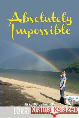Absolutely Impossible: An Autobiography by Lorri MacGregor Lorri MacGregor 9781365024672 Lulu.com - książka