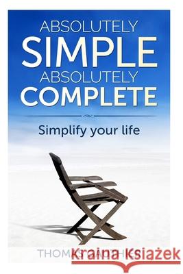 Absolutely Simple Absolutely Complete: Simplify Your Life Thomas Gauthier 9781500354749 Createspace Independent Publishing Platform - książka