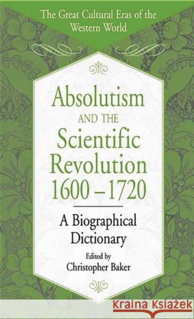 Absolutism and the Scientific Revolution, 1600-1720: A Biographical Dictionary Baker, Christopher 9780313308277 Greenwood Press - książka