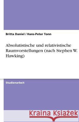 Absolutistische und relativistische Raumvorstellungen (nach Stephen W. Hawking) Britta Daniel Hans-Peter Tonn 9783638873635 Grin Verlag - książka