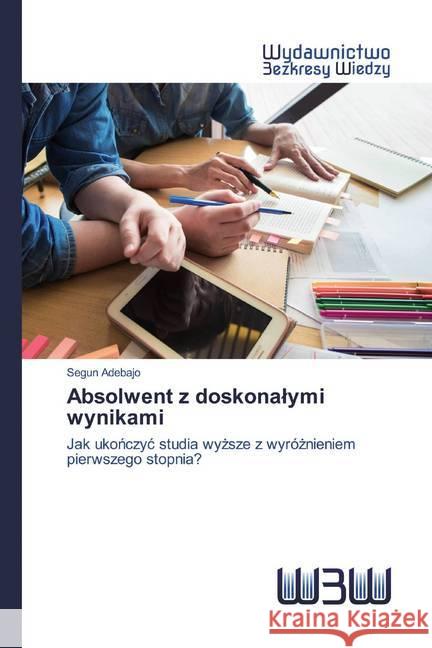 Absolwent z doskonalymi wynikami : Jak ukonczyc studia wyzsze z wyróznieniem pierwszego stopnia? Adebajo, Segun 9786200544995 Wydawnictwo Bezkresy Wiedzy - książka